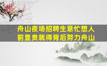 舟山夜场招聘生意忙想人前显贵就得背后努力舟山